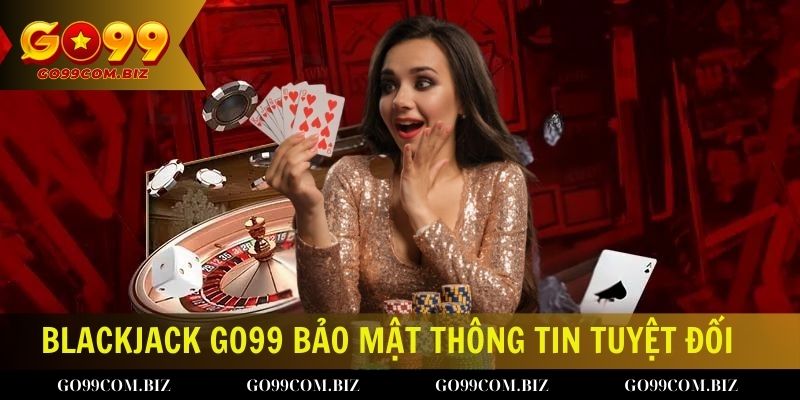 Blackjack Go99 bảo mật thông tin tuyệt đối 