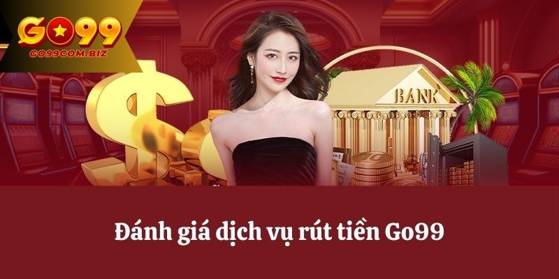 Đánh giá về dịch vụ rút tiền Go99