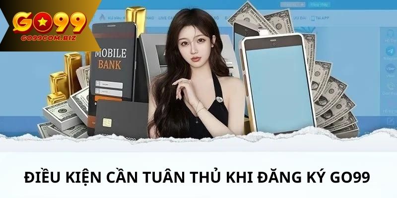 Điều kiện cần tuân thủ khi đăng ký Go99