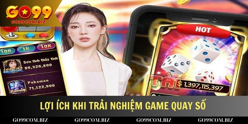 Lợi ích khi trải nghiệm game quay số 