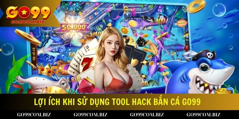 Lợi ích của việc sử dụng Tool hack Bắn cá Go99