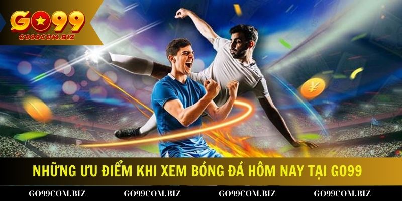 Những ưu điểm khi xem bóng đá hôm nay tại Go99