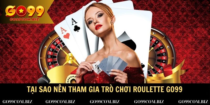 Tại sao nên tham gia trò chơi Roulette Go99?