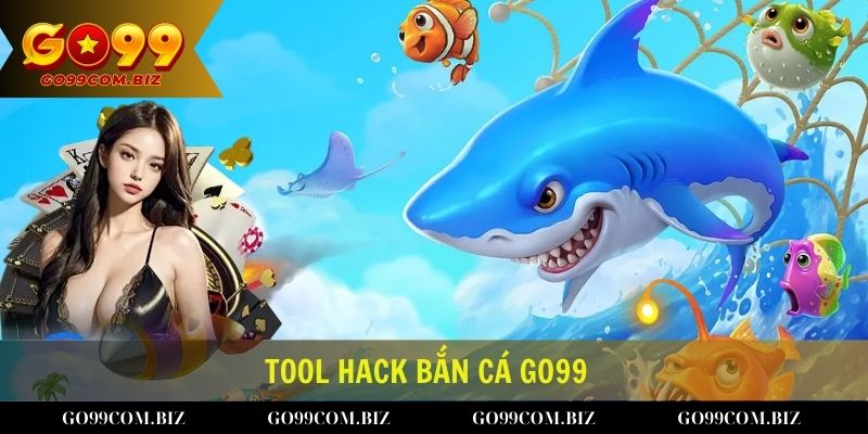 Tool Hack Bắn cá Go99 - Công Cụ Hỗ Trợ Đắc Lực Của Game Thủ